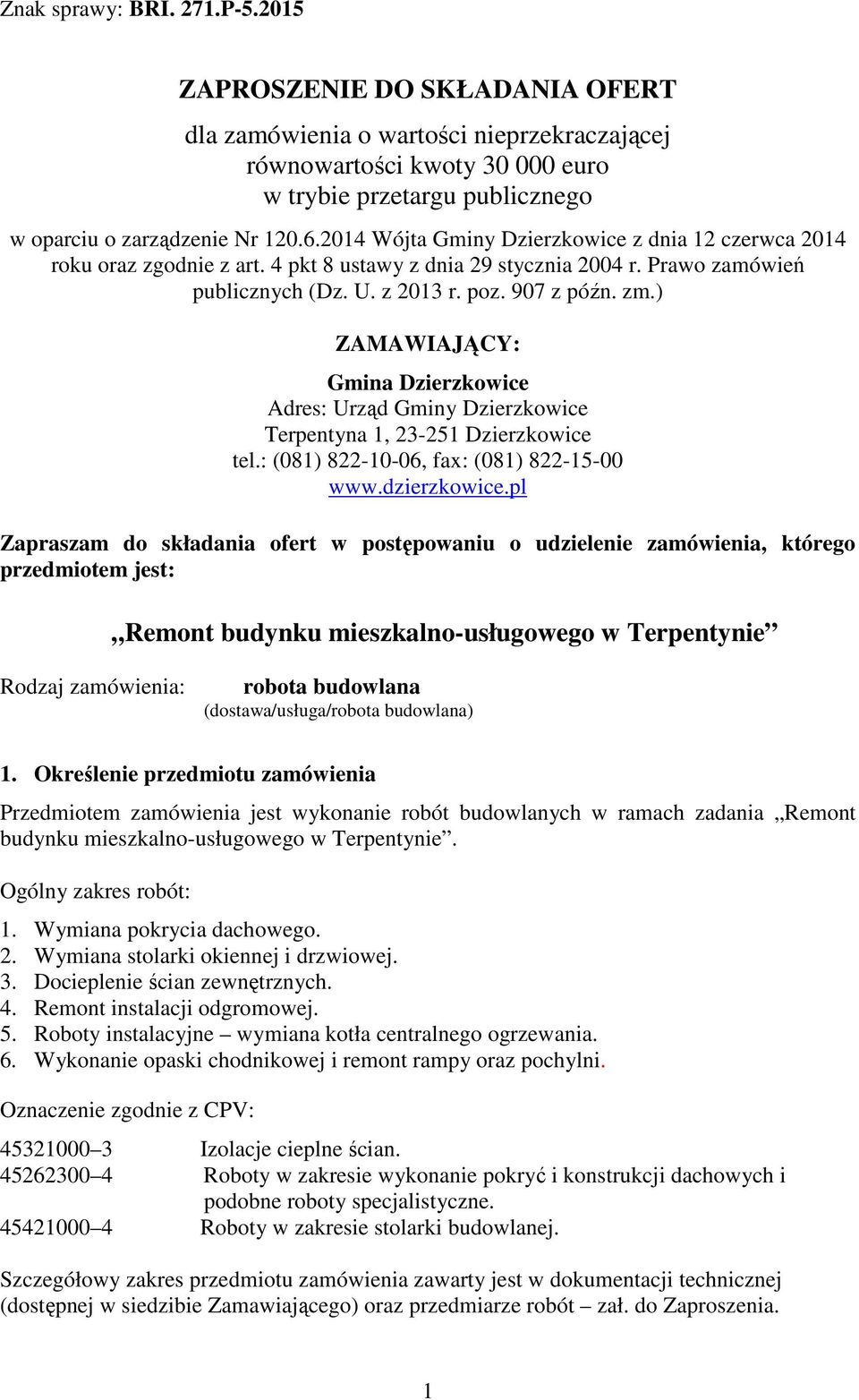 2014 Wójta Gminy Dzierzkowice z dnia 12 czerwca 2014 roku oraz zgodnie z art. 4 pkt 8 ustawy z dnia 29 stycznia 2004 r. Prawo zamówień publicznych (Dz. U. z 2013 r. poz. 907 z późn. zm.