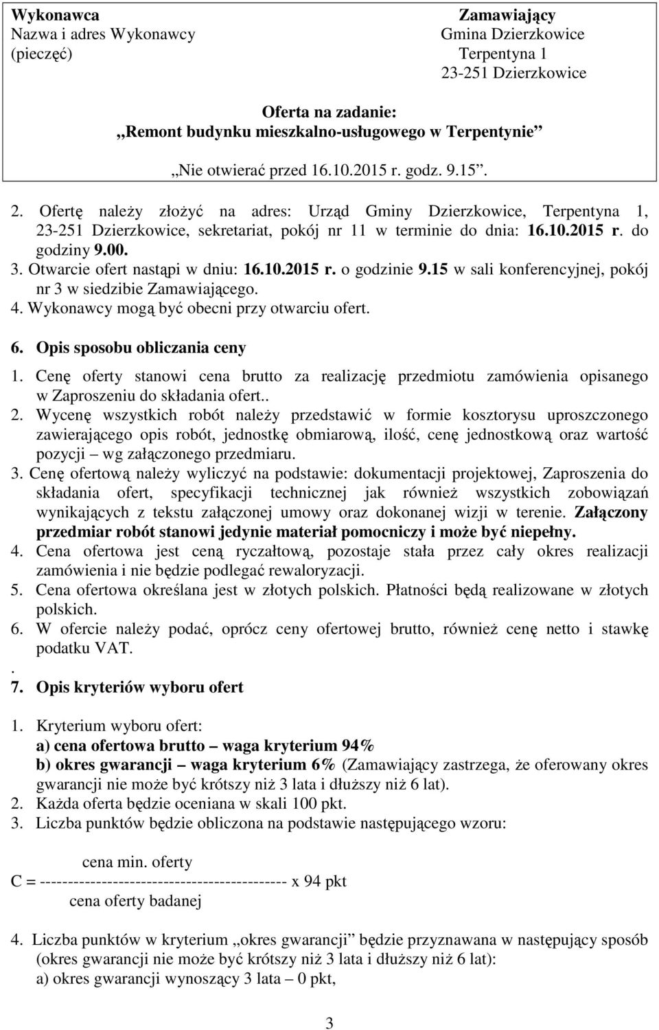 Otwarcie ofert nastąpi w dniu: 16.10.2015 r. o godzinie 9.15 w sali konferencyjnej, pokój nr 3 w siedzibie Zamawiającego. 4. Wykonawcy mogą być obecni przy otwarciu ofert. 6.