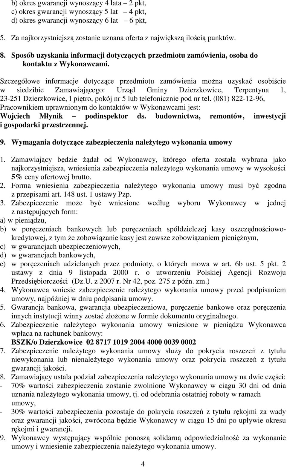 Szczegółowe informacje dotyczące przedmiotu zamówienia moŝna uzyskać osobiście w siedzibie Zamawiającego: Urząd Gminy Dzierzkowice, Terpentyna 1, 23-251 Dzierzkowice, I piętro, pokój nr 5 lub