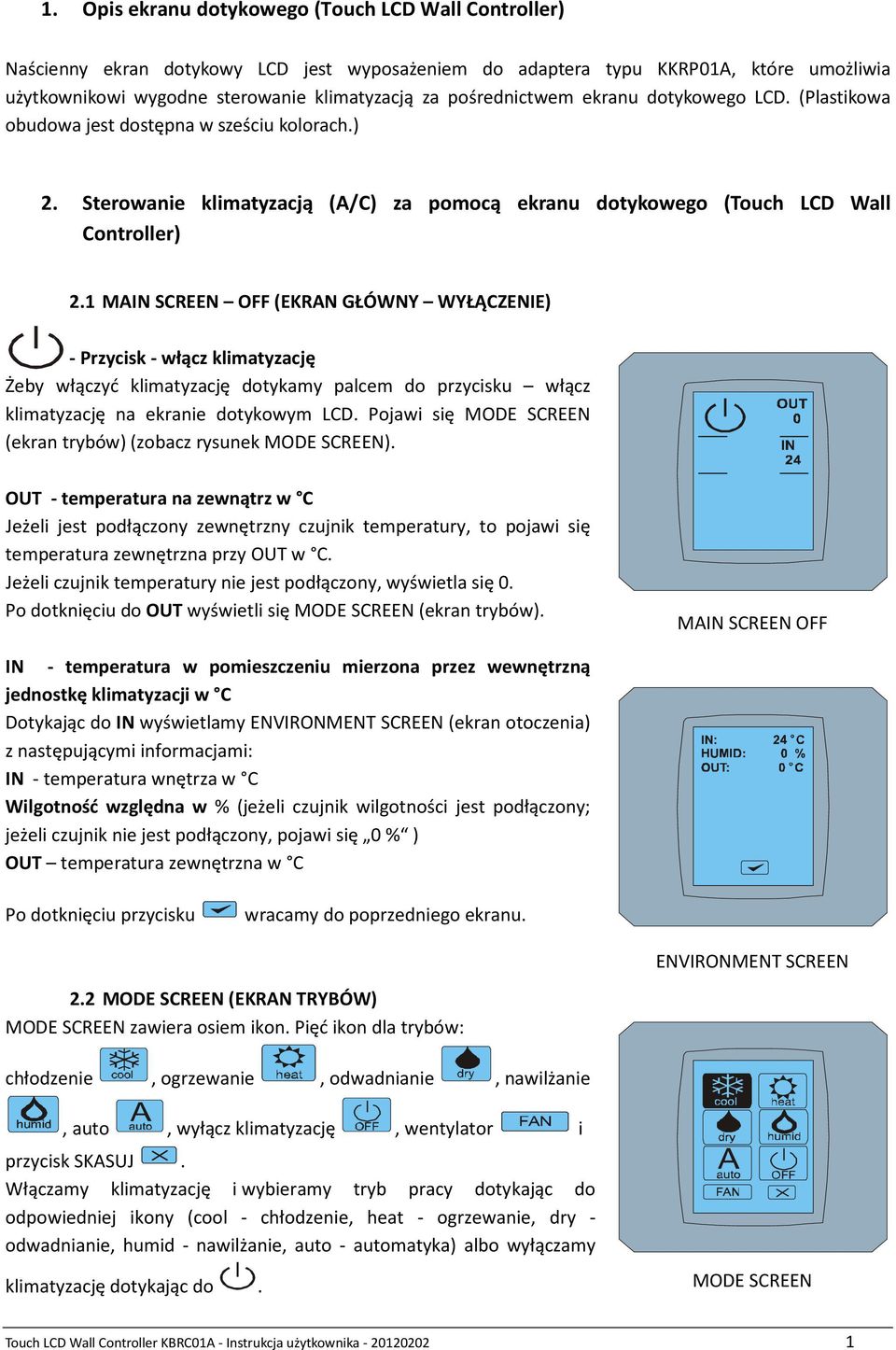 1 MAIN SCREEN OFF (EKRAN GŁÓWNY WYŁĄCZENIE) - Przycisk - włącz klimatyzację Żeby włączyć klimatyzację dotykamy palcem do przycisku włącz klimatyzację na ekranie dotykowym LCD.