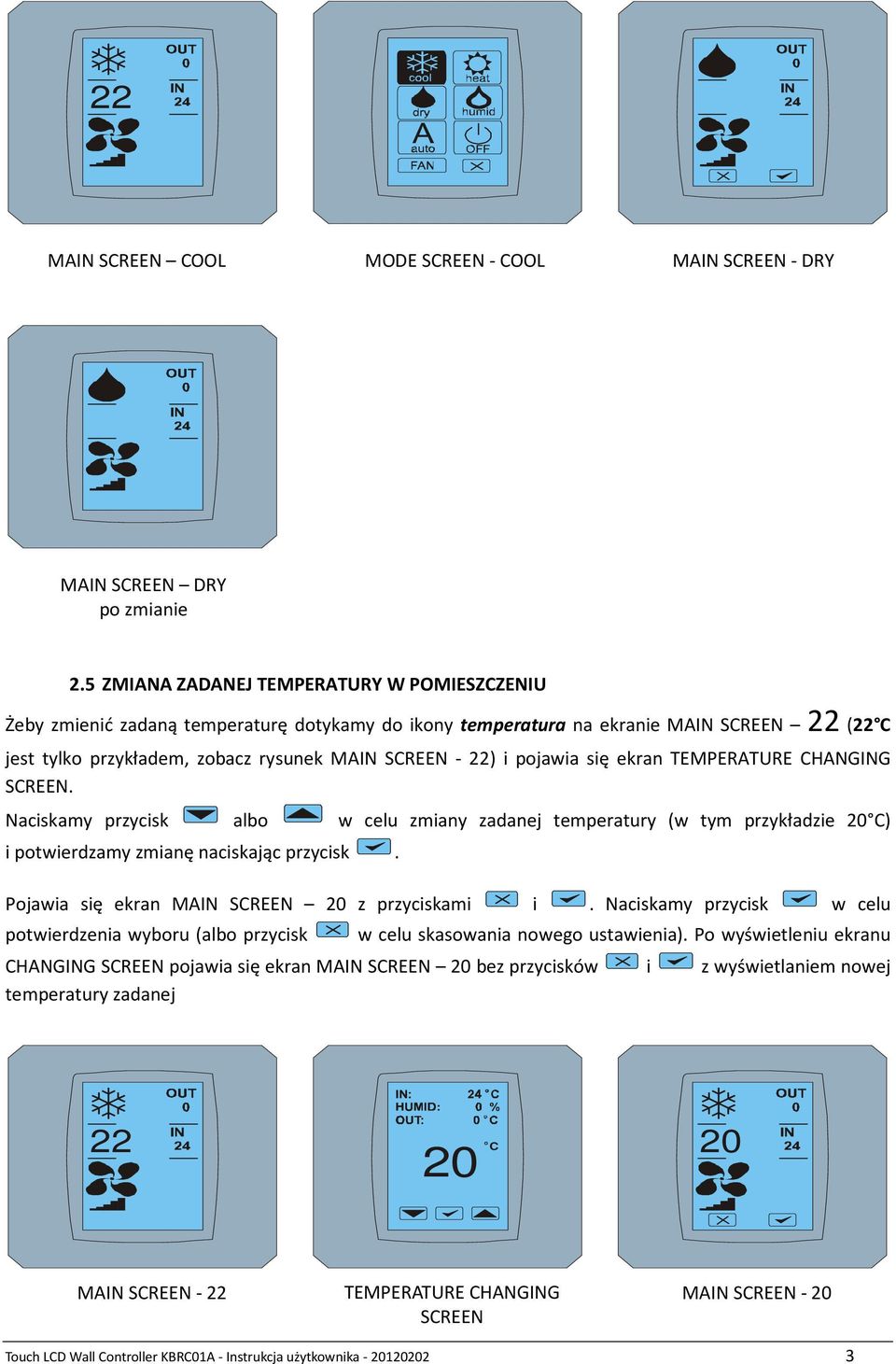się ekran TEMPERATURE CHANGING SCREEN. Naciskamy przycisk albo w celu zmiany zadanej temperatury (w tym przykładzie C) i potwierdzamy zmianę naciskając przycisk.