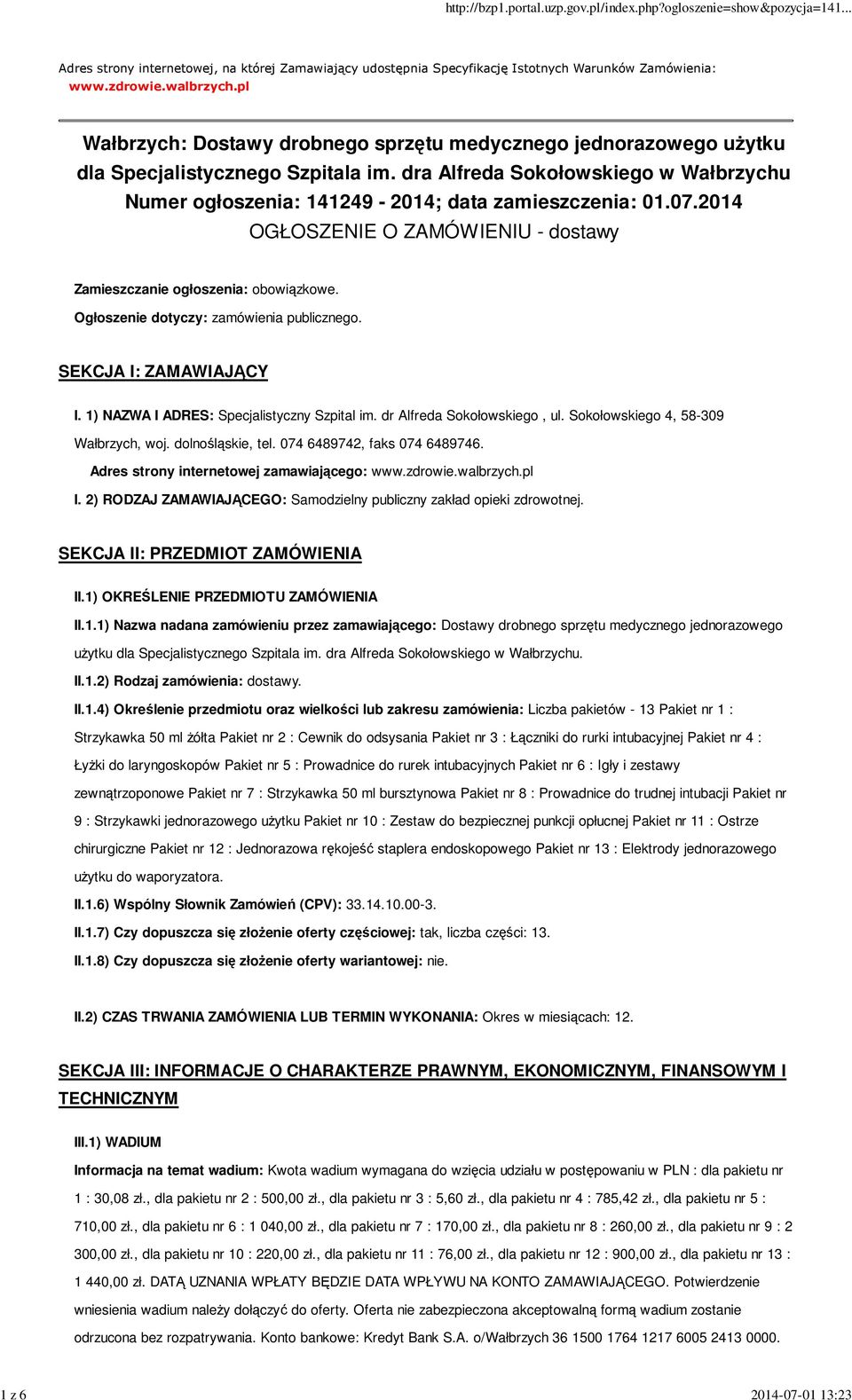 07.2014 OGŁOSZENIE O ZAMÓWIENIU - dostawy Zamieszczanie ogłoszenia: obowiązkowe. Ogłoszenie dotyczy: zamówienia publicznego. SEKCJA I: ZAMAWIAJĄCY I. 1) NAZWA I ADRES: Specjalistyczny Szpital im.