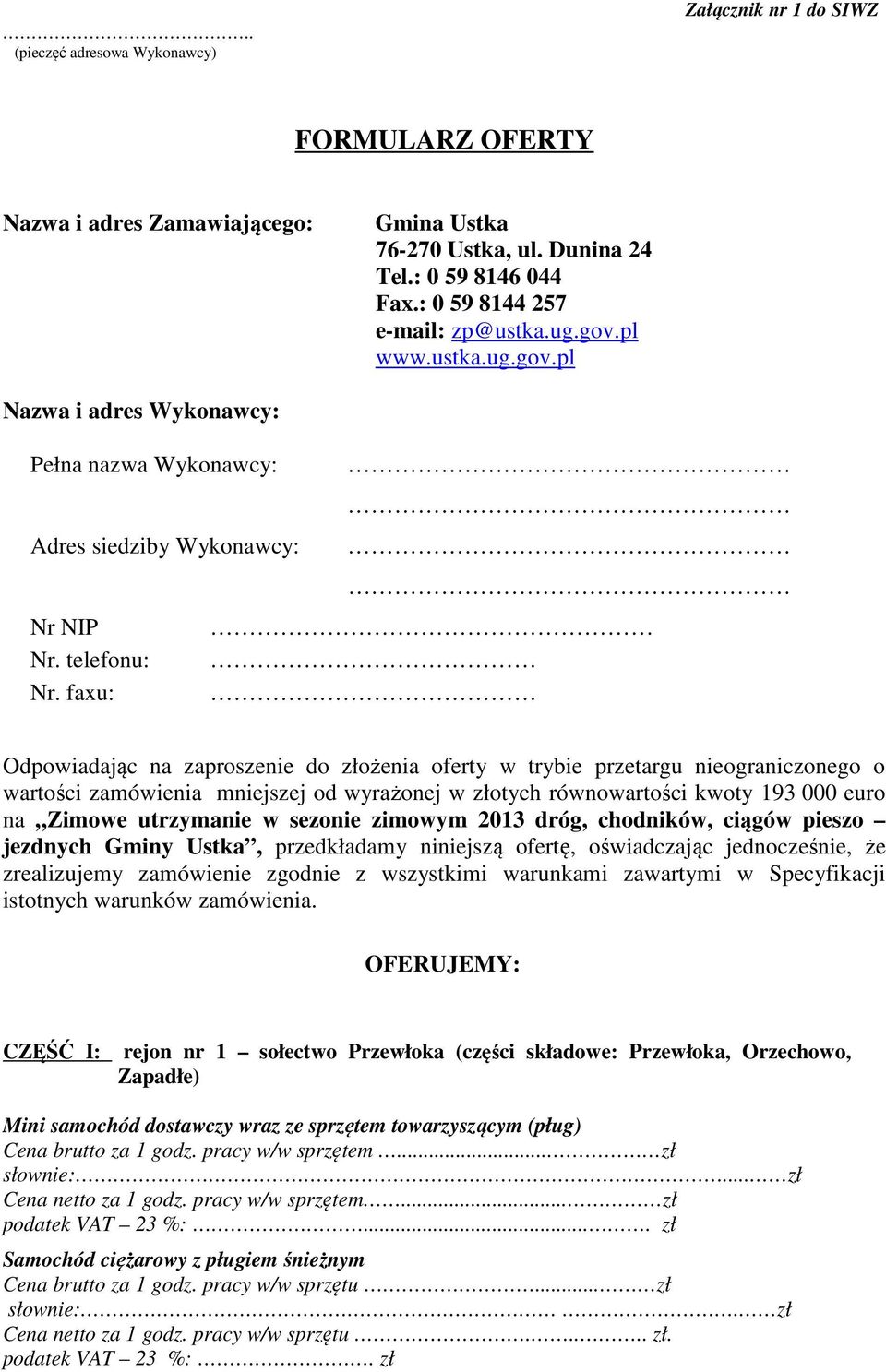 faxu: Odpowiadając na zaproszenie do złożenia oferty w trybie przetargu nieograniczonego o wartości zamówienia mniejszej od wyrażonej w złotych równowartości kwoty 193 000 euro na Zimowe utrzymanie w