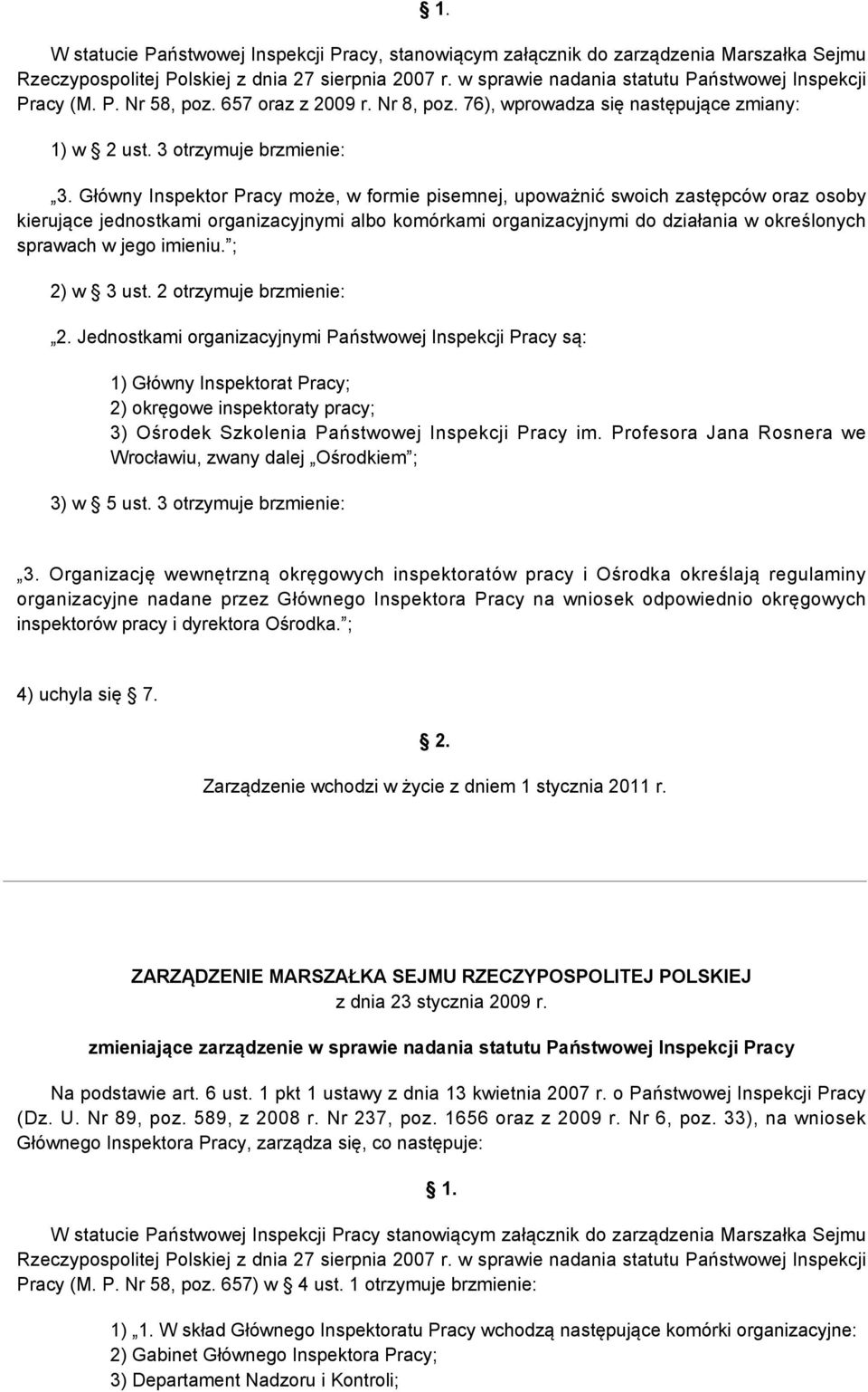 Główny Inspektor Pracy może, w formie pisemnej, upoważnić swoich zastępców oraz osoby kierujące jednostkami organizacyjnymi albo komórkami organizacyjnymi do działania w określonych sprawach w jego