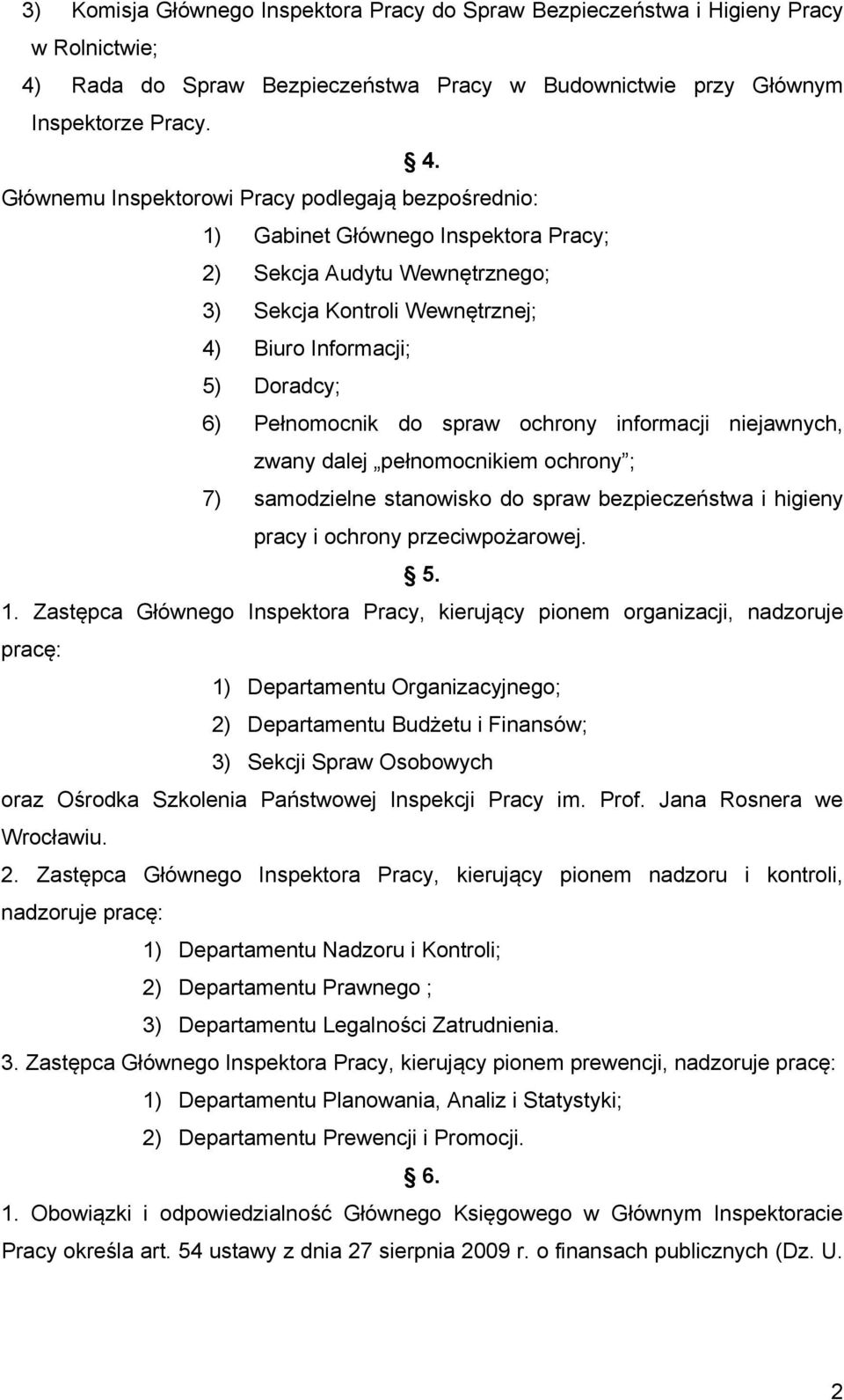 Głównemu Inspektorowi Pracy podlegają bezpośrednio: 1) Gabinet Głównego Inspektora Pracy; 2) Sekcja Audytu Wewnętrznego; 3) Sekcja Kontroli Wewnętrznej; 4) Biuro Informacji; 5) Doradcy; 6)