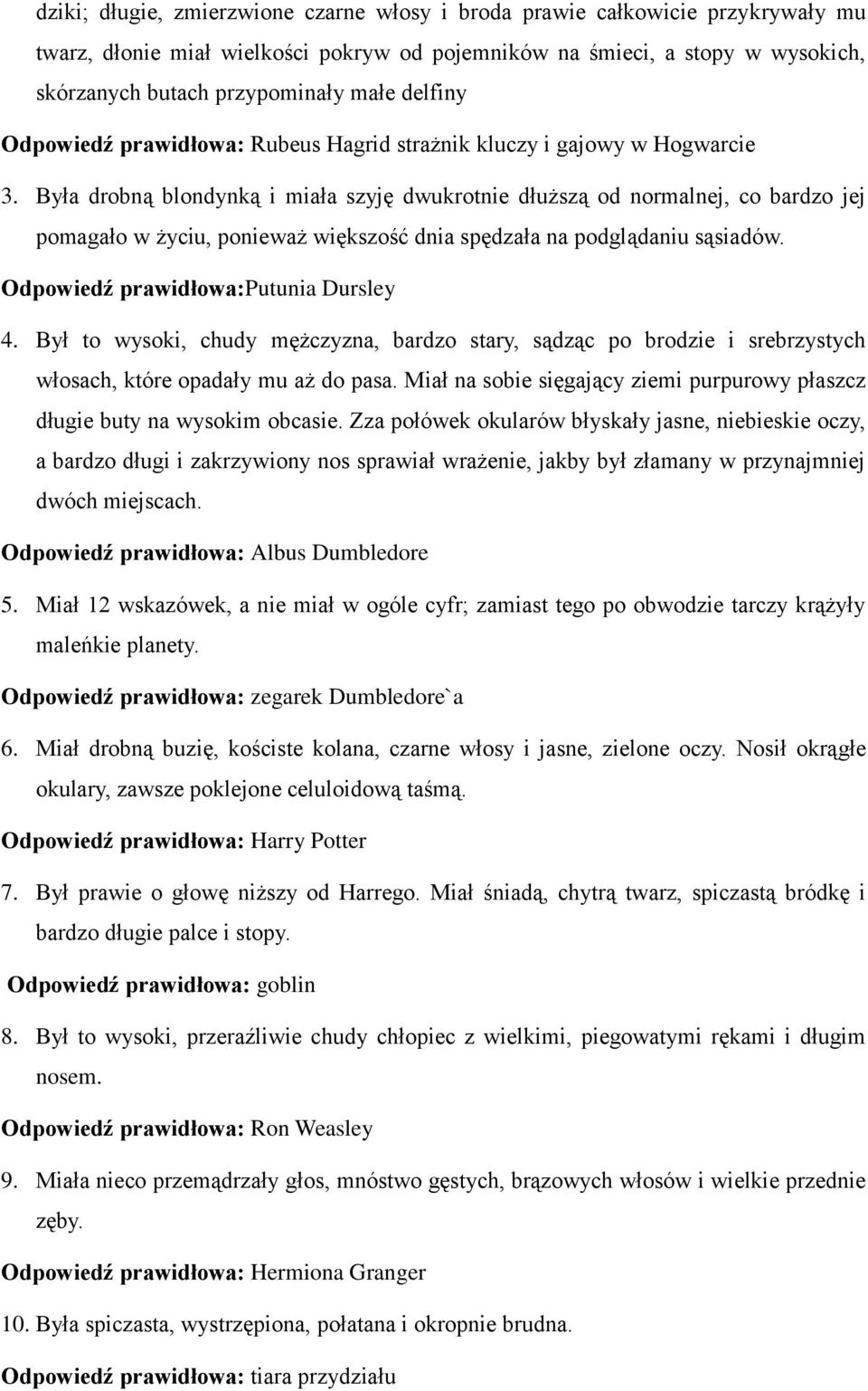 Była drobną blondynką i miała szyję dwukrotnie dłuższą od normalnej, co bardzo jej pomagało w życiu, ponieważ większość dnia spędzała na podglądaniu sąsiadów. Odpowiedź prawidłowa:putunia Dursley 4.