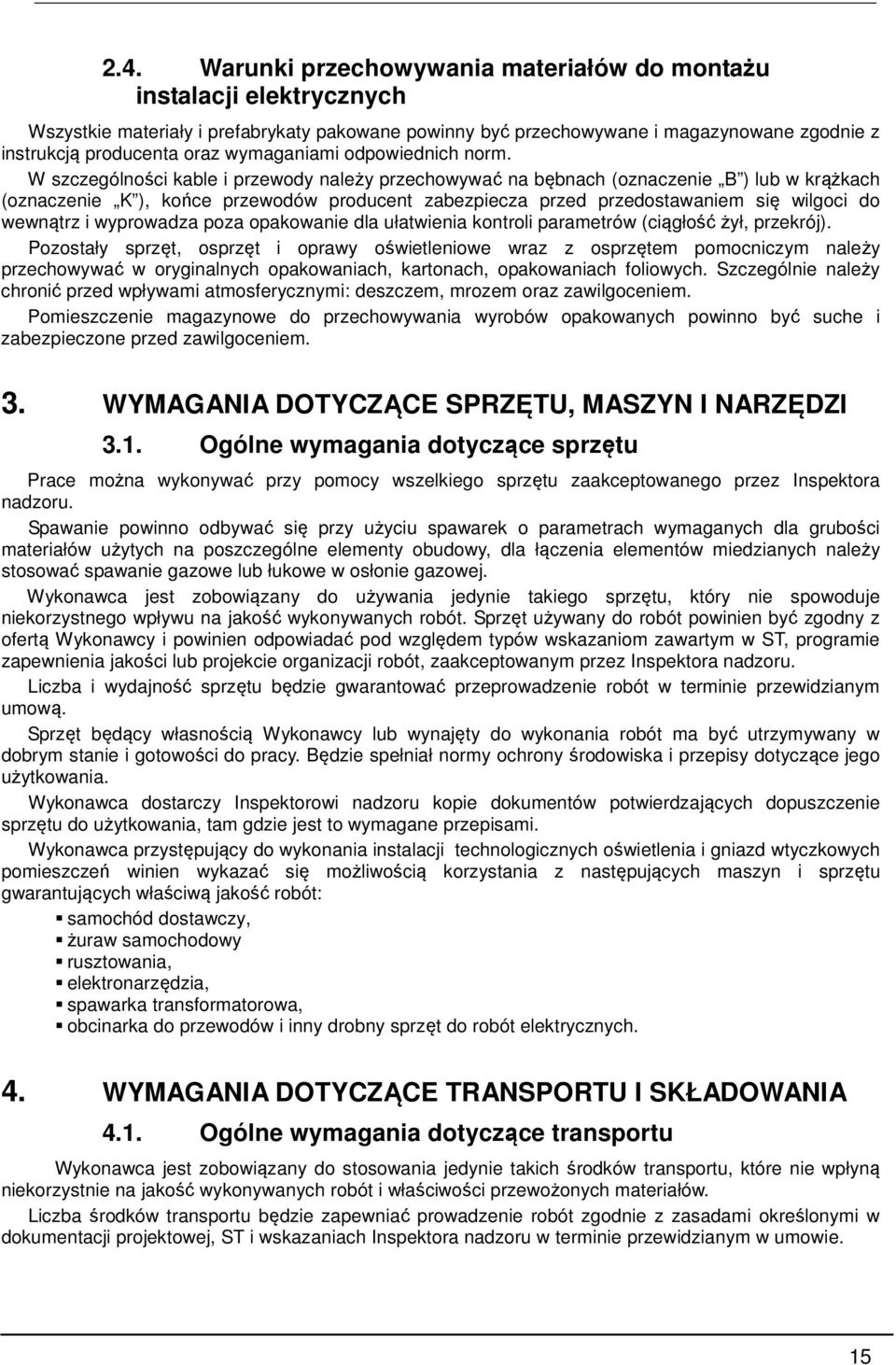 W szczególności kable i przewody należy przechowywać na bębnach (oznaczenie B ) lub w krążkach (oznaczenie K ), końce przewodów producent zabezpiecza przed przedostawaniem się wilgoci do wewnątrz i