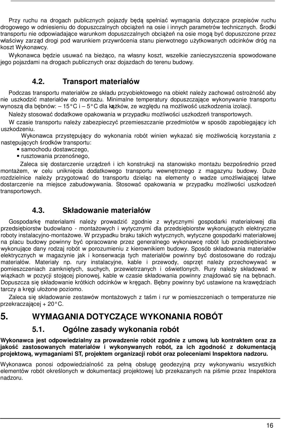 na koszt Wykonawcy. Wykonawca będzie usuwać na bieżąco, na własny koszt, wszelkie zanieczyszczenia spowodowane jego pojazdami na drogach publicznych oraz dojazdach do terenu budowy. 4.2.