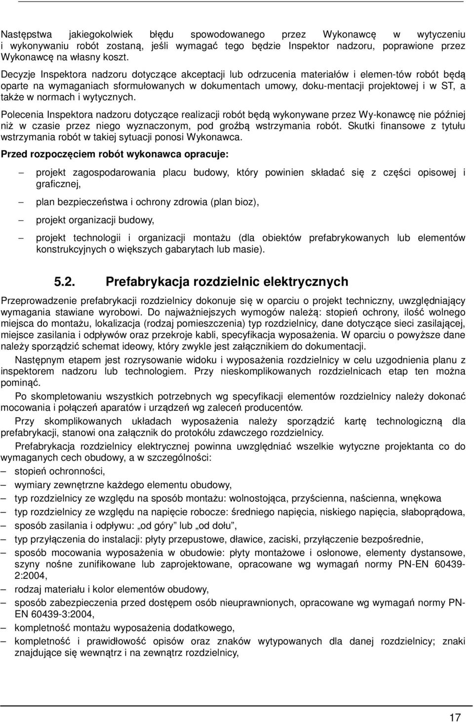 normach i wytycznych. Polecenia Inspektora nadzoru dotyczące realizacji robót będą wykonywane przez Wy-konawcę nie później niż w czasie przez niego wyznaczonym, pod groźbą wstrzymania robót.