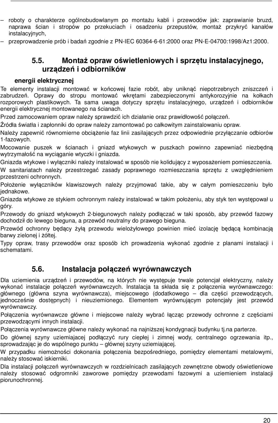 5. Montaż opraw oświetleniowych i sprzętu instalacyjnego, urządzeń i odbiorników energii elektrycznej Te elementy instalacji montować w końcowej fazie robót, aby uniknąć niepotrzebnych zniszczeń i