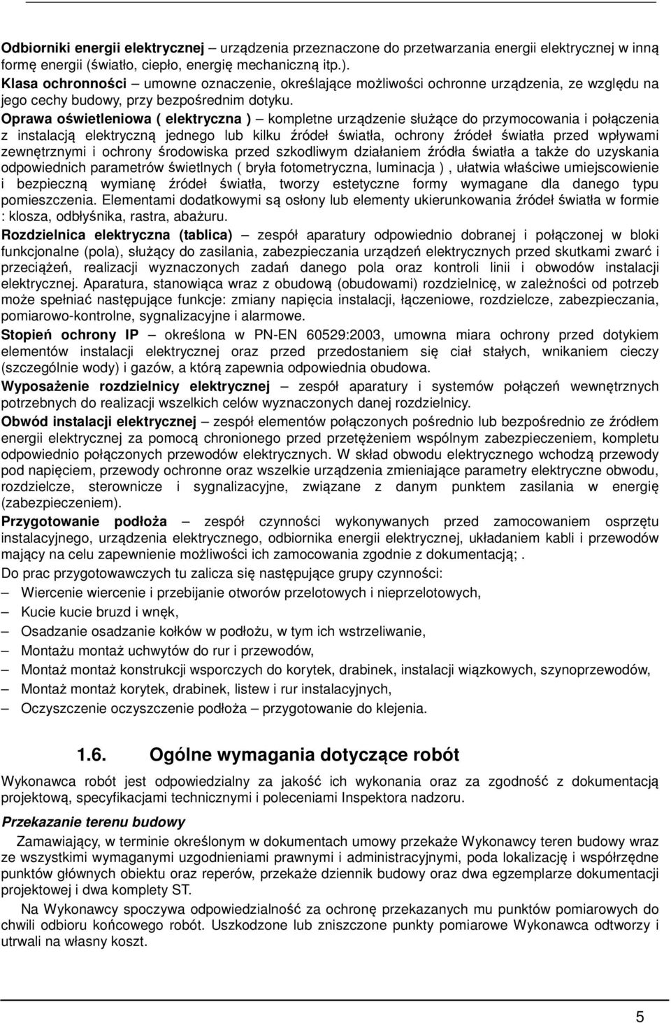 Oprawa oświetleniowa ( elektryczna ) kompletne urządzenie służące do przymocowania i połączenia z instalacją elektryczną jednego lub kilku źródeł światła, ochrony źródeł światła przed wpływami