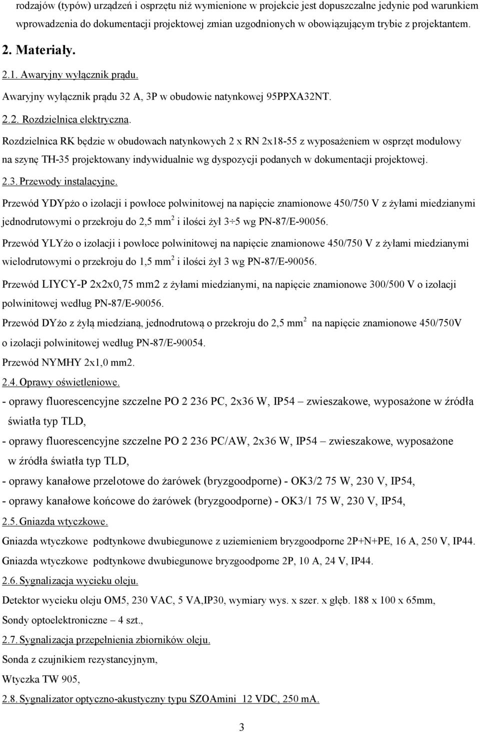 Rozdzielnica RK będzie w obudowach natynkowych 2 x RN 2x18-55 z wyposażeniem w osprzęt modułowy na szynę TH-35 projektowany indywidualnie wg dyspozycji podanych w dokumentacji projektowej. 2.3. Przewody instalacyjne.