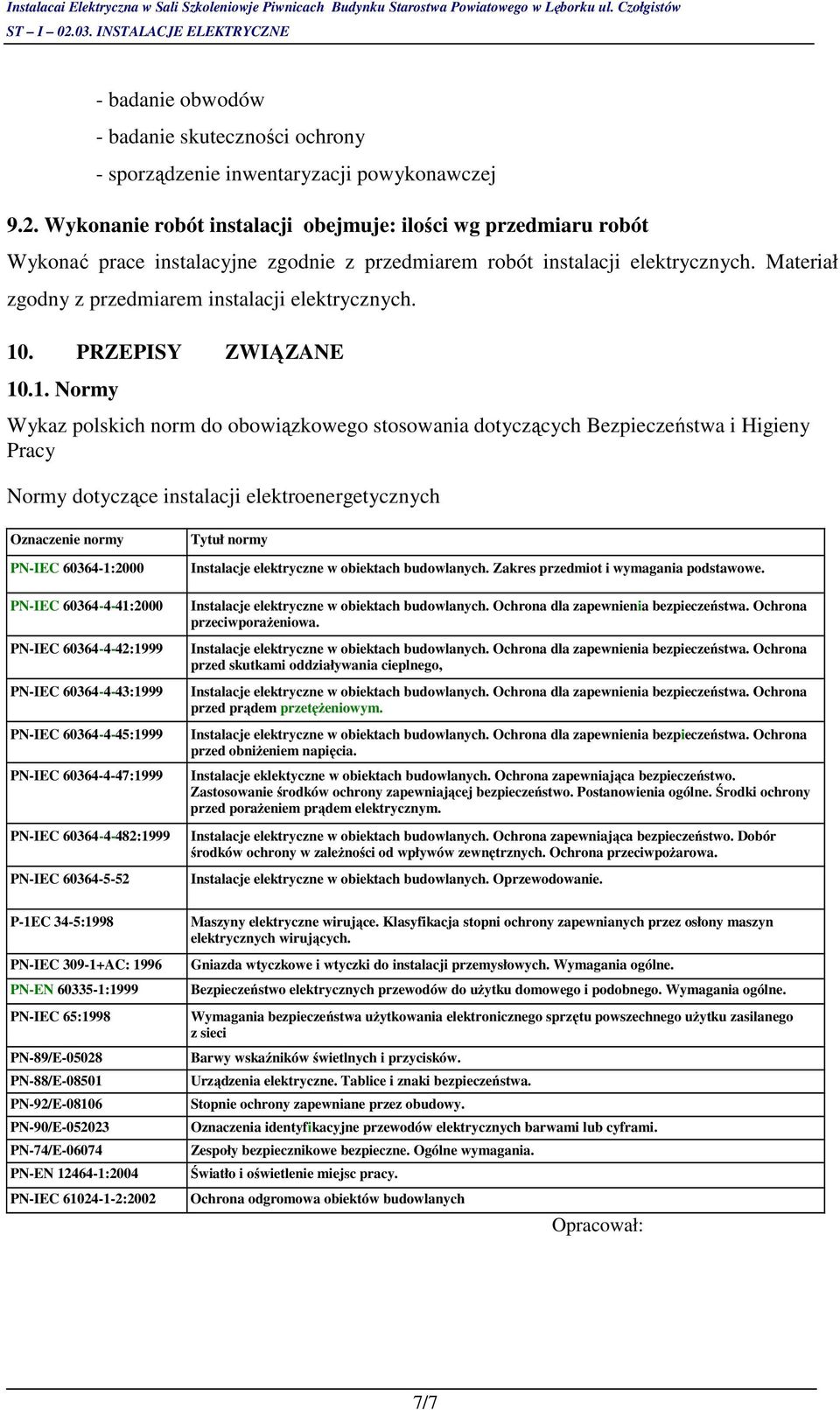 10. PRZEPISY ZWIĄZANE 10.1. Normy Wykaz polskich norm do obowiązkowego stosowania dotyczących Bezpieczeństwa i Higieny Pracy Normy dotyczące instalacji elektroenergetycznych Oznaczenie normy PN-IEC