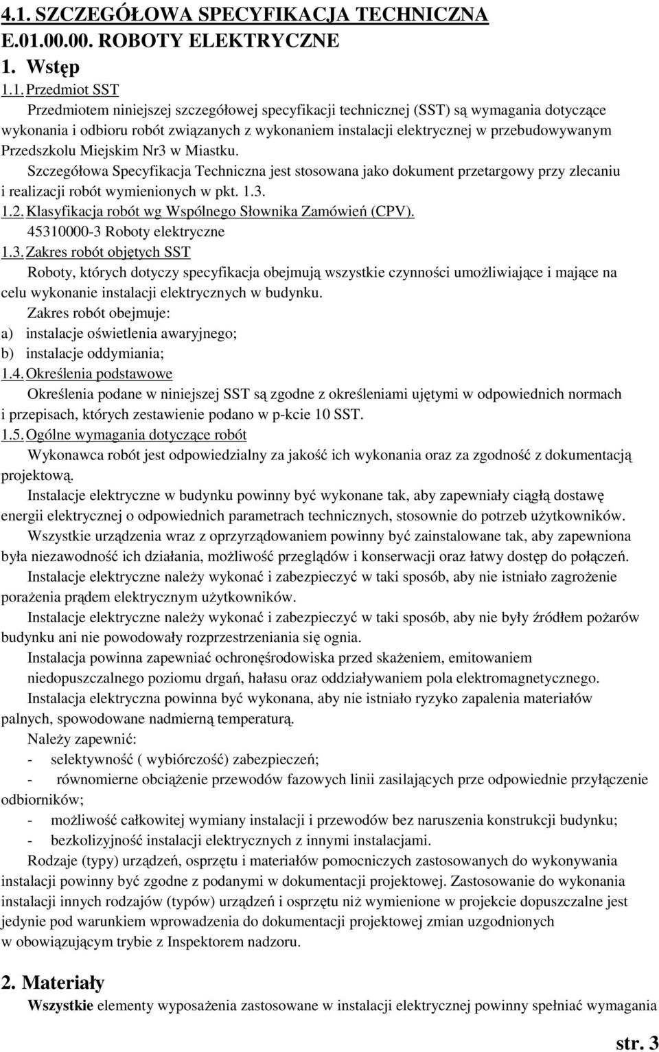 Szczegółowa Specyfikacja Techniczna jest stosowana jako dokument przetargowy przy zlecaniu i realizacji robót wymienionych w pkt. 1.3. 1.2. Klasyfikacja robót wg Wspólnego Słownika Zamówień (CPV).