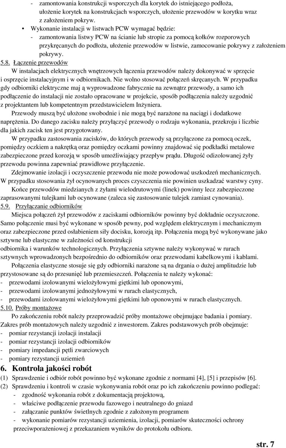 pokrywy z założeniem pokrywy. 5.8. Łączenie przewodów W instalacjach elektrycznych wnętrzowych łączenia przewodów należy dokonywać w sprzęcie i osprzęcie instalacyjnym i w odbiornikach.