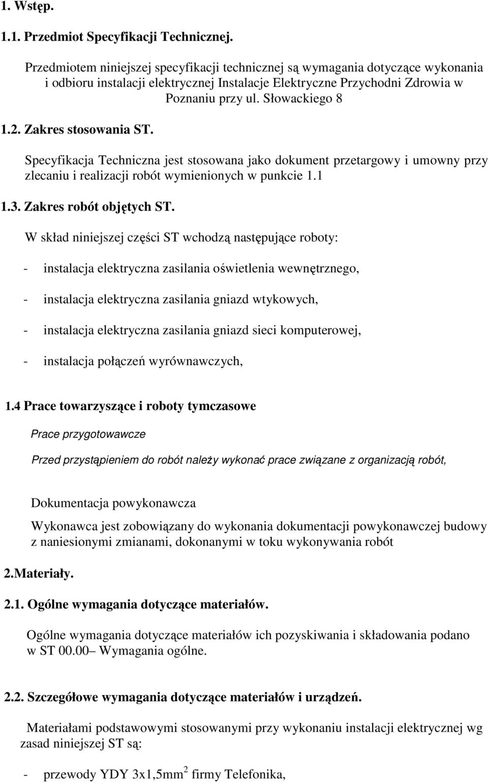 Zakres stosowania ST. Specyfikacja Techniczna jest stosowana jako dokument przetargowy i umowny przy zlecaniu i realizacji robót wymienionych w punkcie 1.1 1.3. Zakres robót objętych ST.