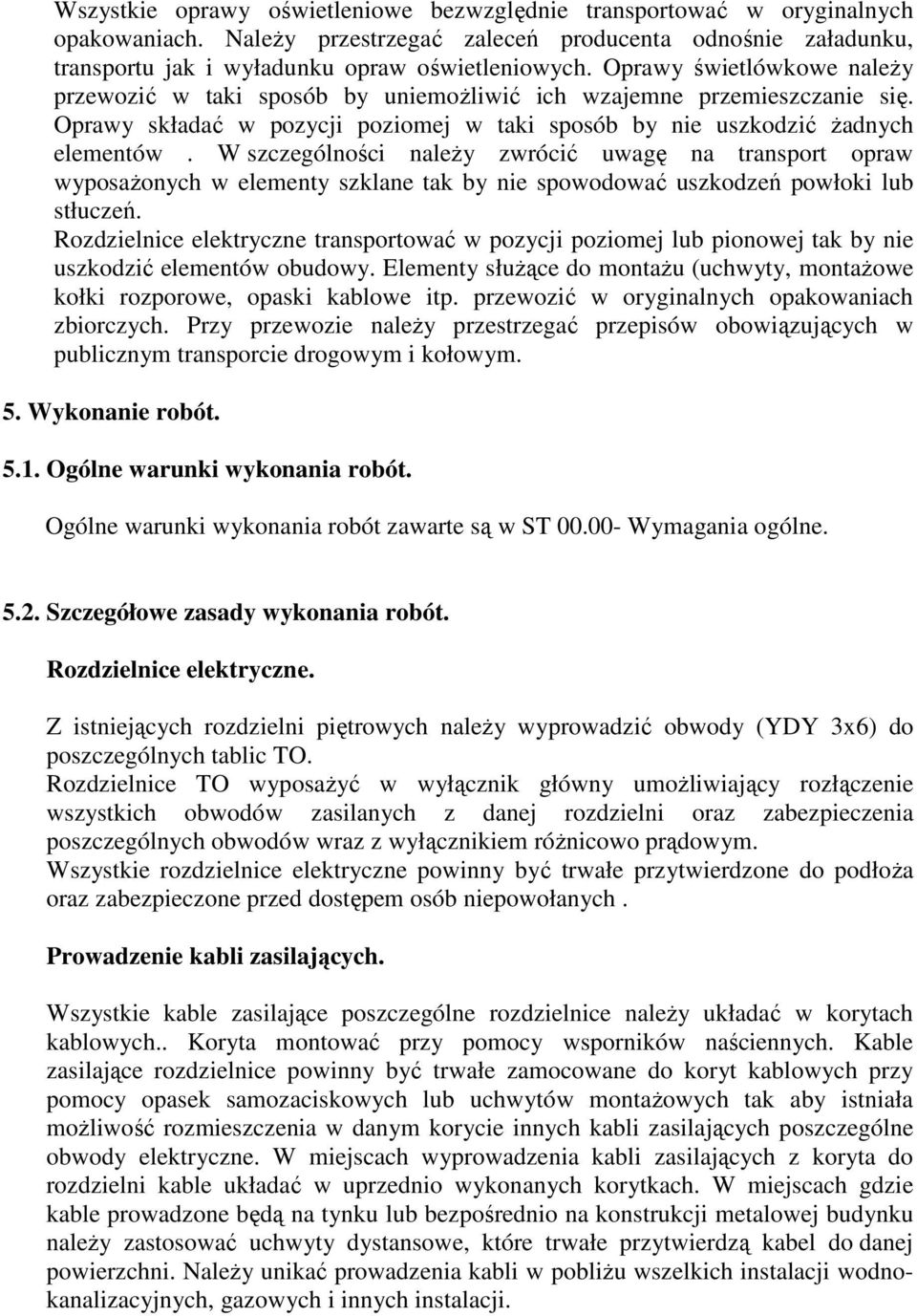 W szczególności naleŝy zwrócić uwagę na transport opraw wyposaŝonych w elementy szklane tak by nie spowodować uszkodzeń powłoki lub stłuczeń.