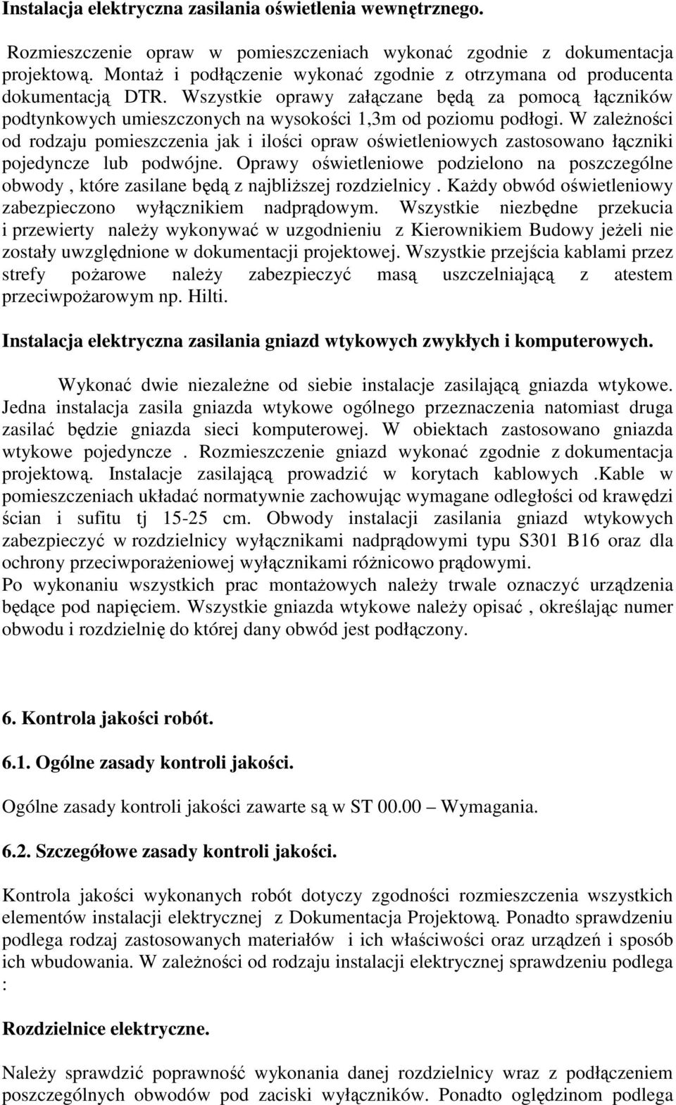 W zaleŝności od rodzaju pomieszczenia jak i ilości opraw oświetleniowych zastosowano łączniki pojedyncze lub podwójne.