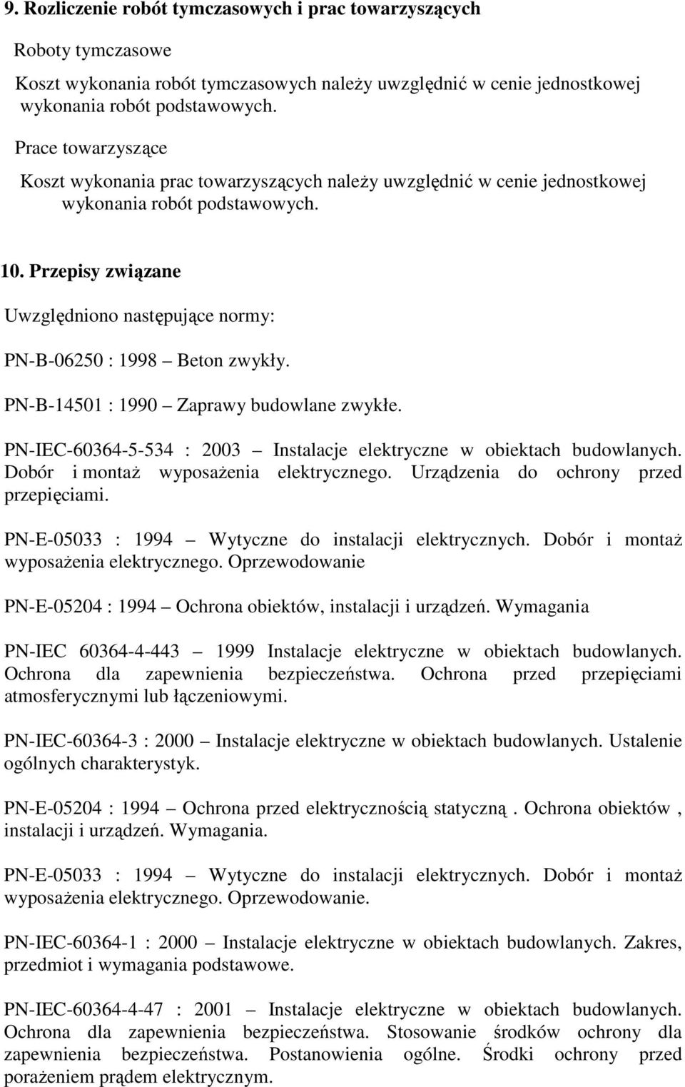 Przepisy związane Uwzględniono następujące normy: PN-B-06250 : 1998 Beton zwykły. PN-B-14501 : 1990 Zaprawy budowlane zwykłe. PN-IEC-60364-5-534 : 2003 Instalacje elektryczne w obiektach budowlanych.