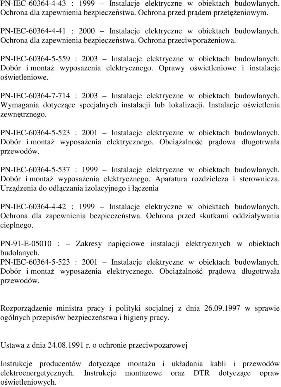 PN-IEC-60364-5-559 : 2003 Instalacje elektryczne w obiektach budowlanych. Dobór i montaŝ wyposaŝenia elektrycznego. Oprawy oświetleniowe i instalacje oświetleniowe.