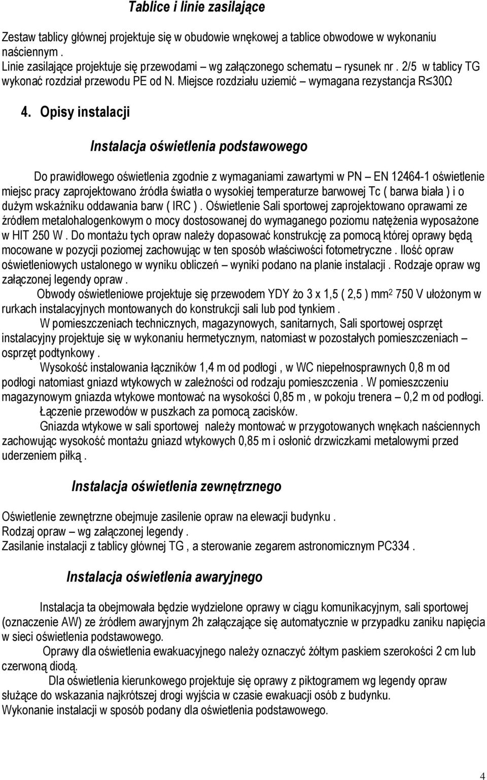 Opisy instalacji Instalacja oświetlenia podstawowego Do prawidłowego oświetlenia zgodnie z wymaganiami zawartymi w PN EN 12464-1 oświetlenie miejsc pracy zaprojektowano źródła światła o wysokiej