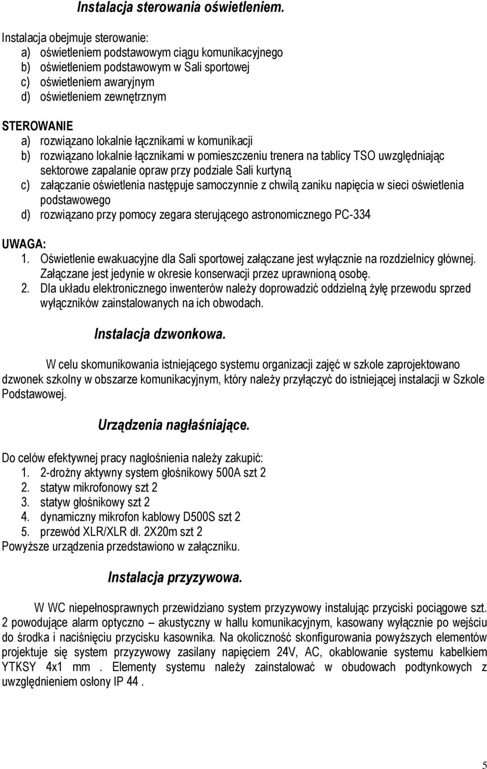 rozwiązano lokalnie łącznikami w komunikacji b) rozwiązano lokalnie łącznikami w pomieszczeniu trenera na tablicy TSO uwzględniając sektorowe zapalanie opraw przy podziale Sali kurtyną c) załączanie