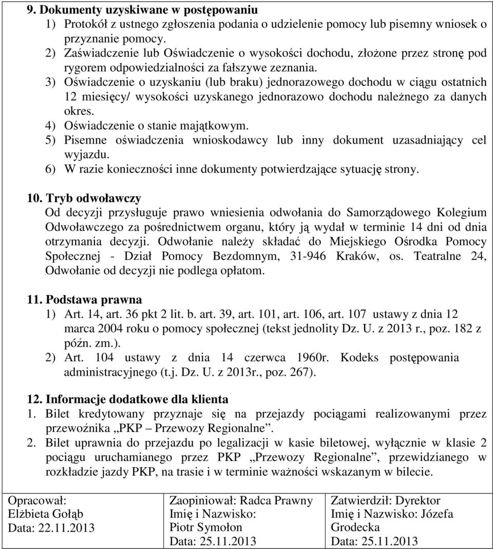 3) Oświadczenie o uzyskaniu (lub braku) jednorazowego dochodu w ciągu ostatnich 12 miesięcy/ wysokości uzyskanego jednorazowo dochodu naleŝnego za danych okres. 4) Oświadczenie o stanie majątkowym.