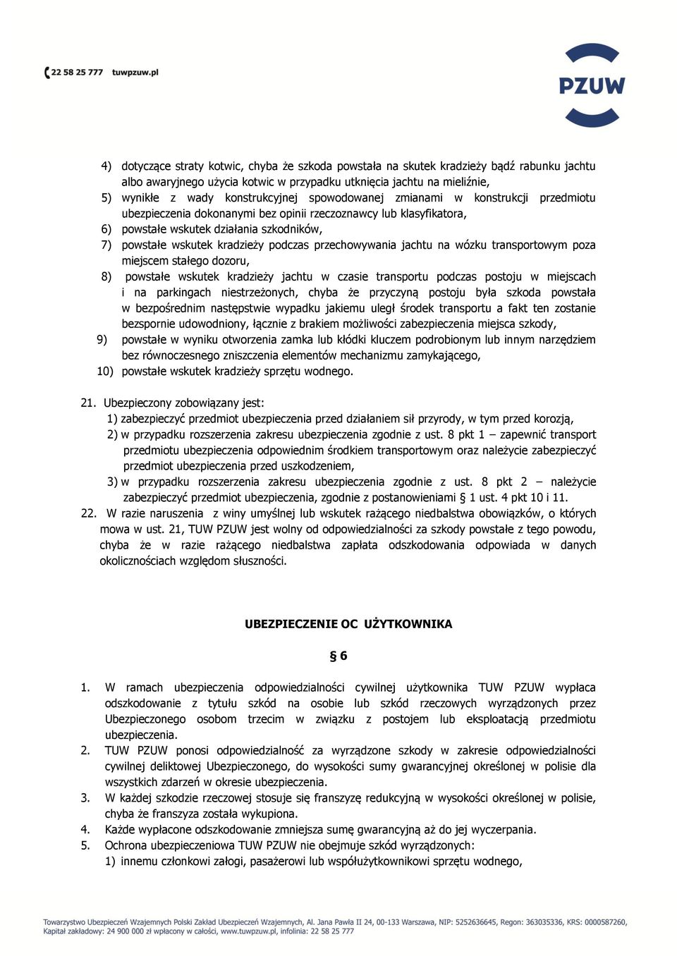 przechowywania jachtu na wózku transportowym poza miejscem stałego dozoru, 8) powstałe wskutek kradzieży jachtu w czasie transportu podczas postoju w miejscach i na parkingach niestrzeżonych, chyba