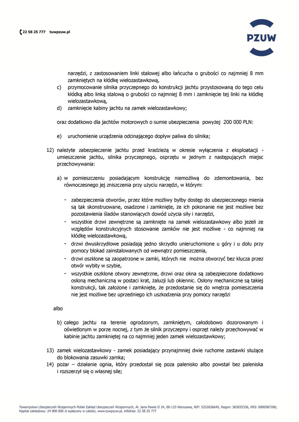 motorowych o sumie ubezpieczenia powyżej 200 000 PLN: e) uruchomienie urządzenia odcinającego dopływ paliwa do silnika; 12) należyte zabezpieczenie jachtu przed kradzieżą w okresie wyłączenia z