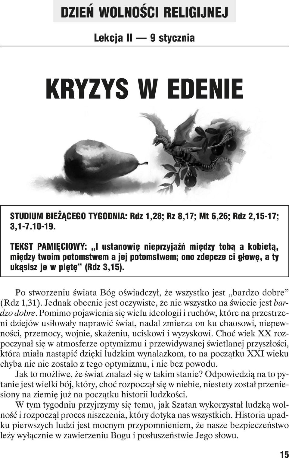 Po stworzeniu świata Bóg oświadczył, że wszystko jest bardzo dobre (Rdz 1,31). Jednak obecnie jest oczywiste, że nie wszystko na świecie jest bardzo dobre.