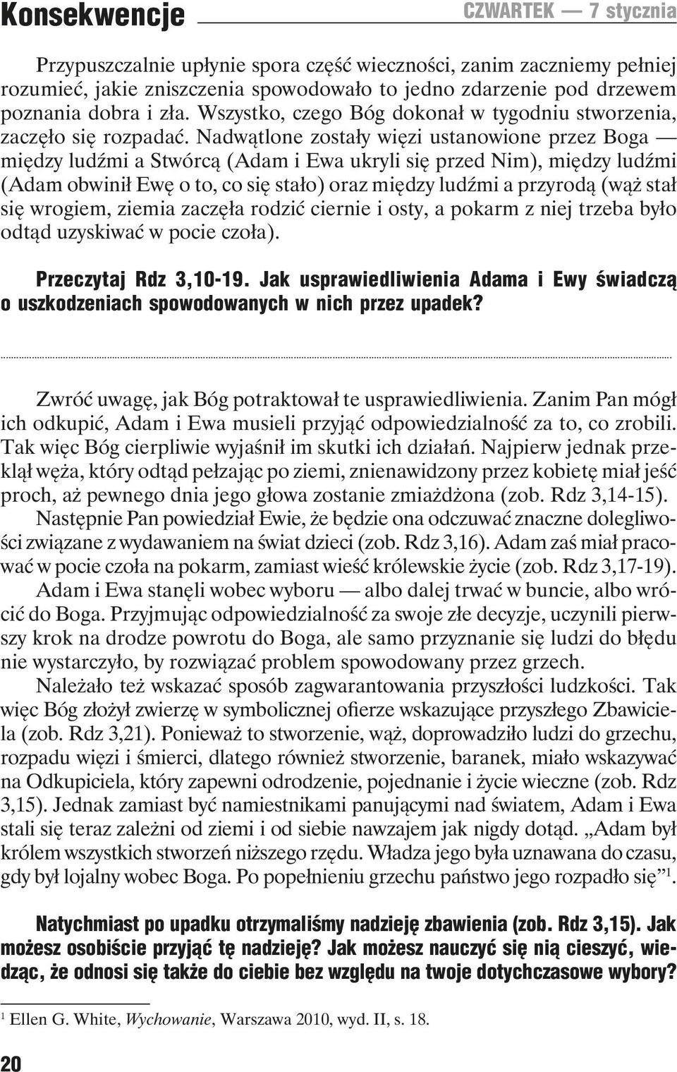 Nadwątlone zostały więzi ustanowione przez Boga między ludźmi a Stwórcą (Adam i Ewa ukryli się przed Nim), między ludźmi (Adam obwinił Ewę o to, co się stało) oraz między ludźmi a przyrodą (wąż stał