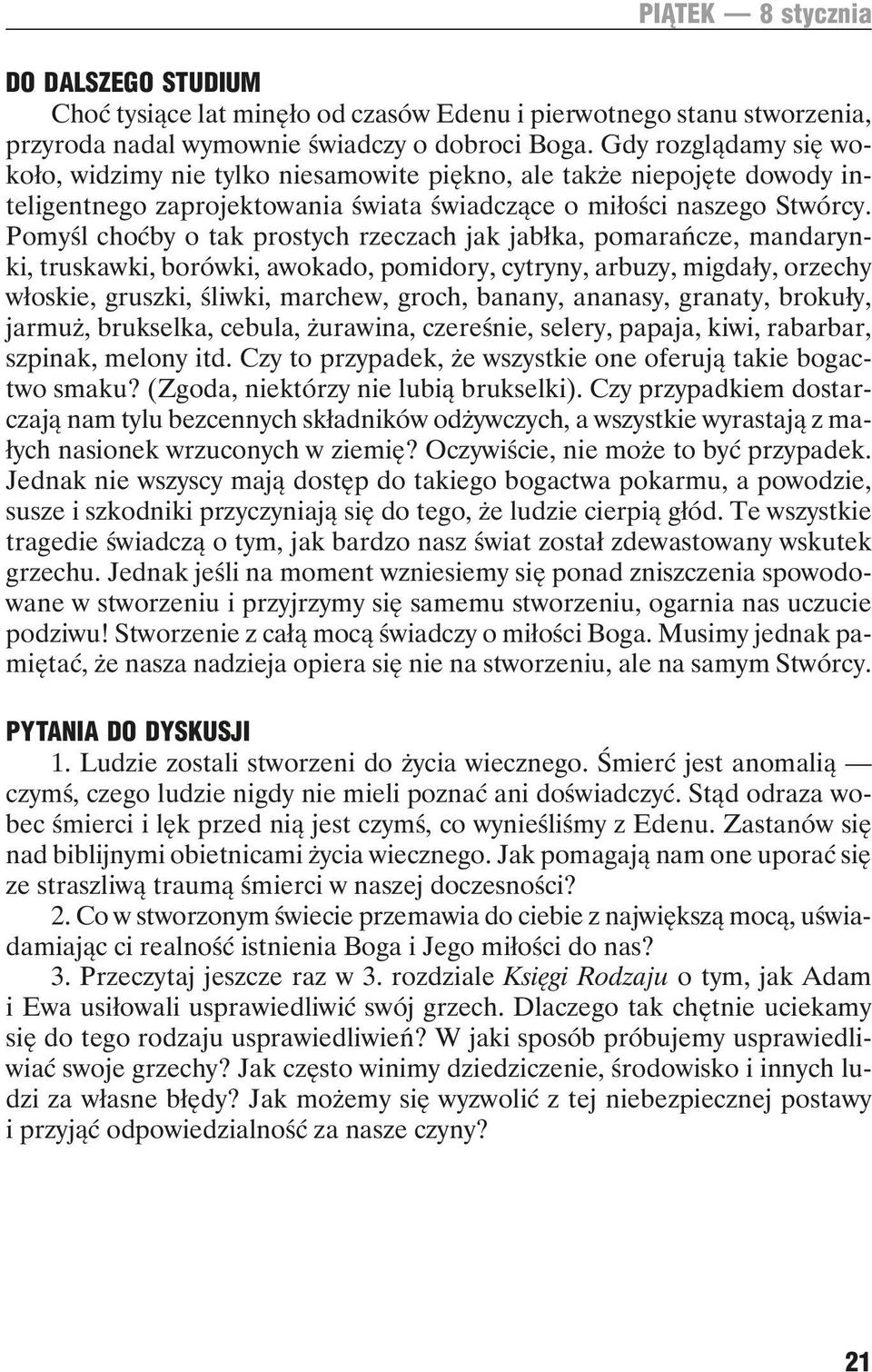 Pomyśl choćby o tak prostych rzeczach jak jabłka, pomarańcze, mandarynki, truskawki, borówki, awokado, pomidory, cytryny, arbuzy, migdały, orzechy włoskie, gruszki, śliwki, marchew, groch, banany,