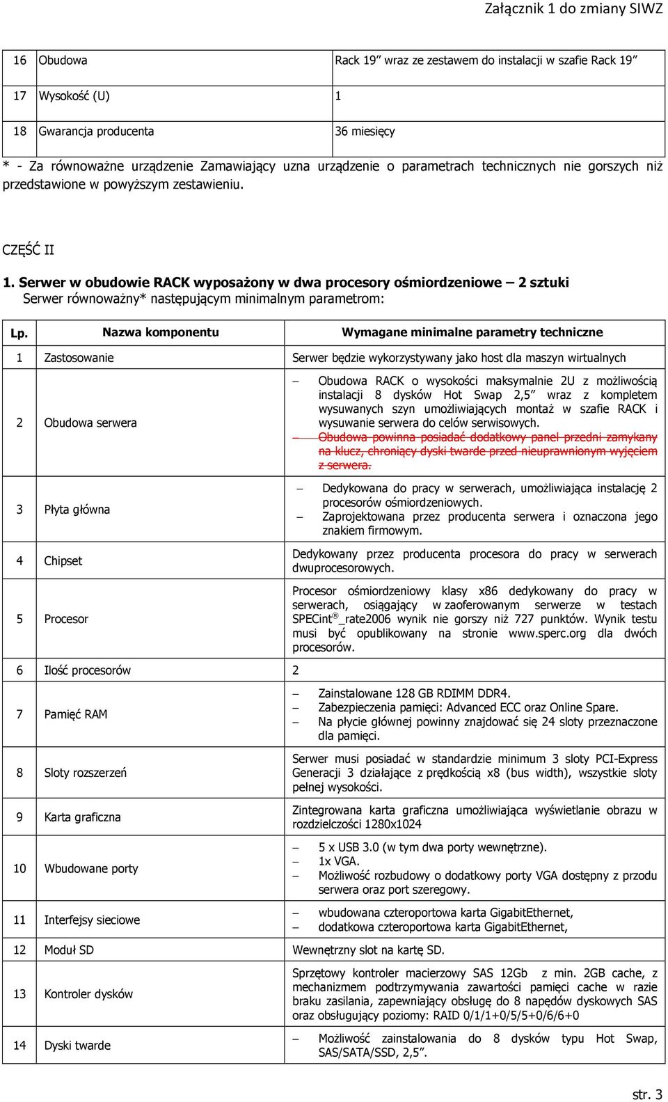 Serwer w obudowie RACK wyposażony w dwa procesory ośmiordzeniowe 2 sztuki Serwer równoważny* następującym minimalnym parametrom: 1 Zastosowanie Serwer będzie wykorzystywany jako host dla maszyn