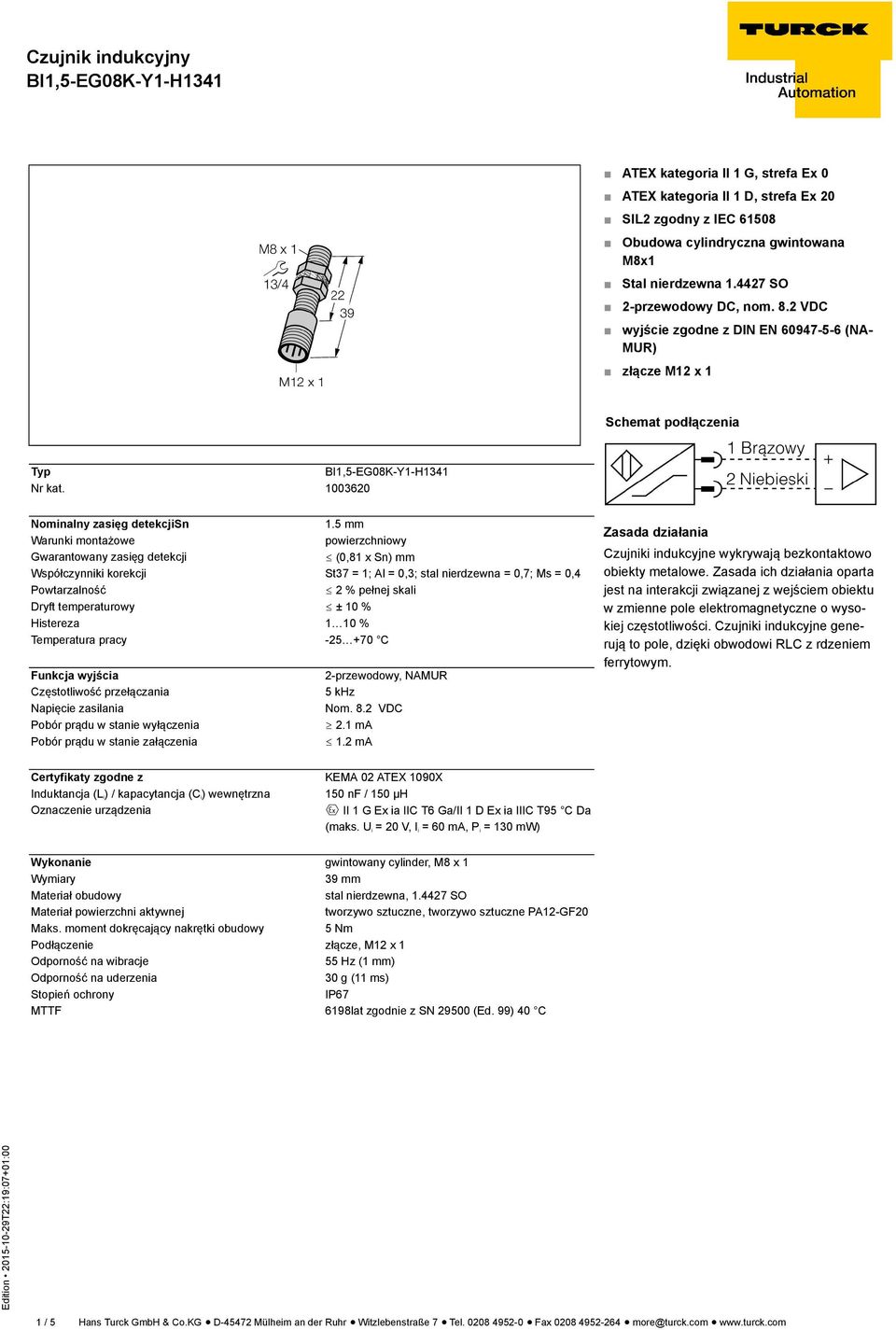 5 mm Warunki montażowe powierzchniowy Gwarantowany zasięg detekcji ð (0,81 x Sn) mm Współczynniki korekcji St37 = 1; Al = 0,3; stal nierdzewna = 0,7; Ms = 0,4 Powtarzalność ð 2 % pełnej skali Dryft