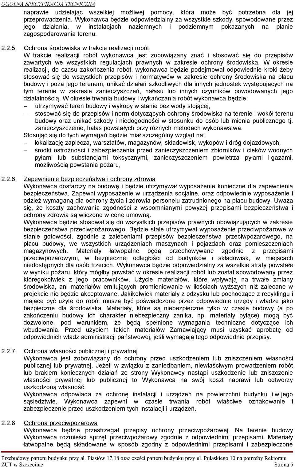 Ochrona środowiska w trakcie realizacji robót W trakcie realizacji robót wykonawca jest zobowiązany znać i stosować się do przepisów zawartych we wszystkich regulacjach prawnych w zakresie ochrony