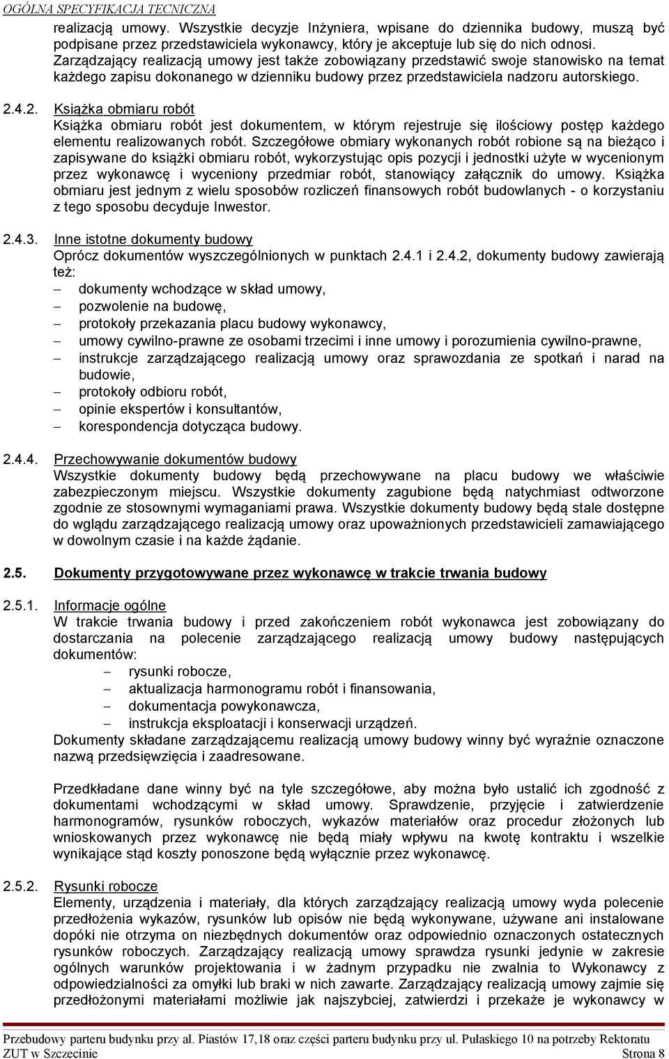 Zarządzający realizacją umowy jest także zobowiązany przedstawić swoje stanowisko na temat każdego zapisu dokonanego w dzienniku budowy przez przedstawiciela nadzoru autorskiego. 2.