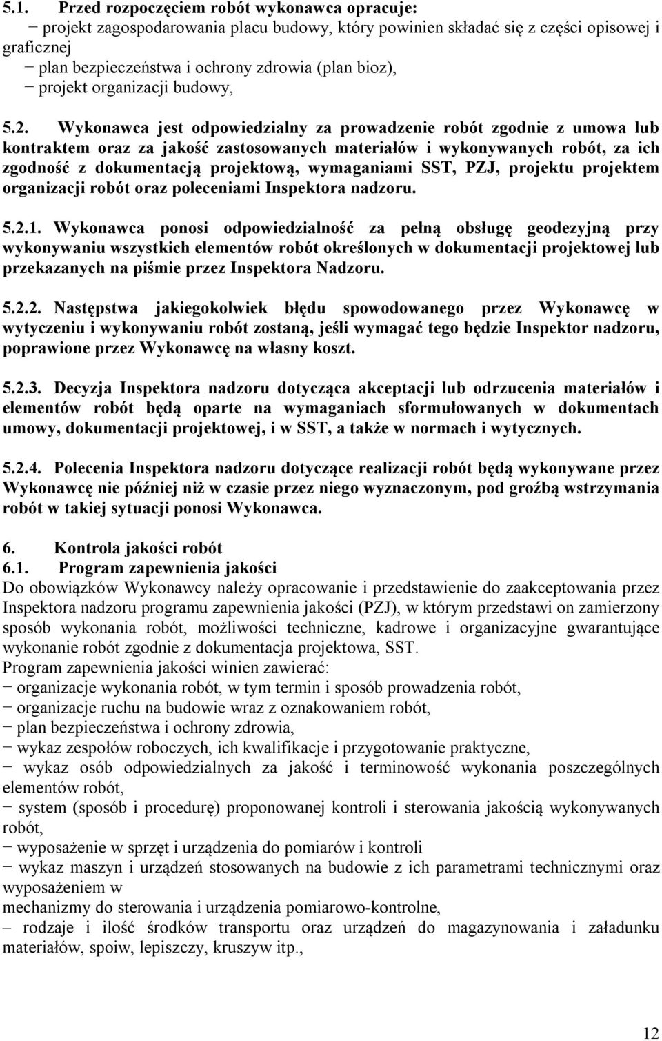 Wykonawca jest odpowiedzialny za prowadzenie robót zgodnie z umowa lub kontraktem oraz za jakość zastosowanych materiałów i wykonywanych robót, za ich zgodność z dokumentacją projektową, wymaganiami