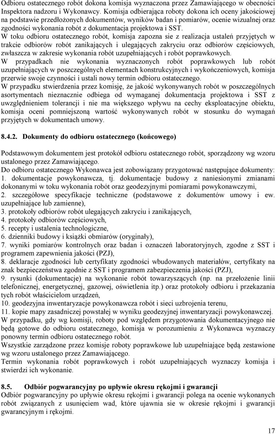 SST. W toku odbioru ostatecznego robót, komisja zapozna sie z realizacja ustaleń przyjętych w trakcie odbiorów robót zanikających i ulegających zakryciu oraz odbiorów częściowych, zwłaszcza w