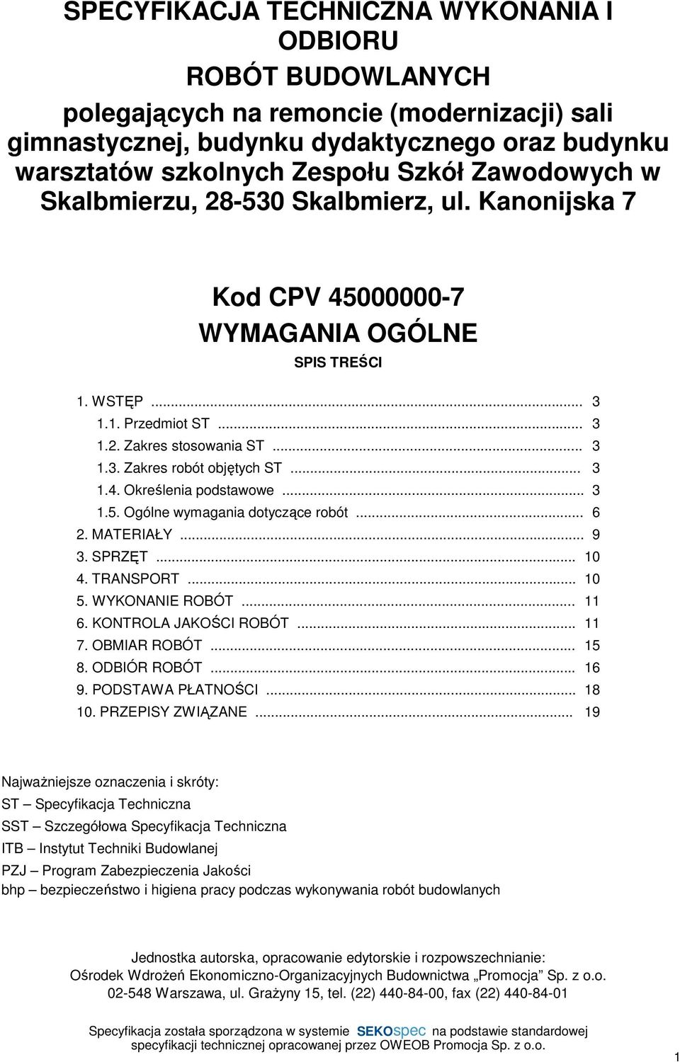 .. 3 1.4. Określenia podstawowe... 3 1.5. Ogólne wymagania dotyczące robót... 6 2. MATERIAŁY... 9 3. SPRZĘT... 10 4. TRANSPORT... 10 5. WYKONANIE ROBÓT... 11 6. KONTROLA JAKOŚCI ROBÓT... 11 7.