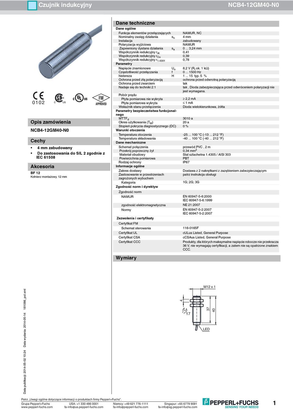 .. 3,24 mm Współczynnik redukcyjny r Al 0,41 Współczynnik redukcyjny r Cu 0,39 Współczynnik redukcyjny r 1.4301 0,78 Parametry Napięcie znamionowe U o 8,2 V (R i ok.