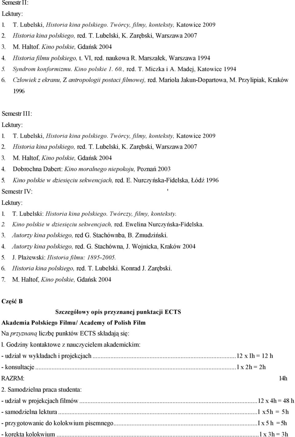 Człowiek z ekranu, Z antropologii postaci filmowej, red. Mariola Jakun-Dopartowa, M. Przylipiak, Kraków 1996 Semestr III: 1. T. Lubelski, Historia kina polskiego.