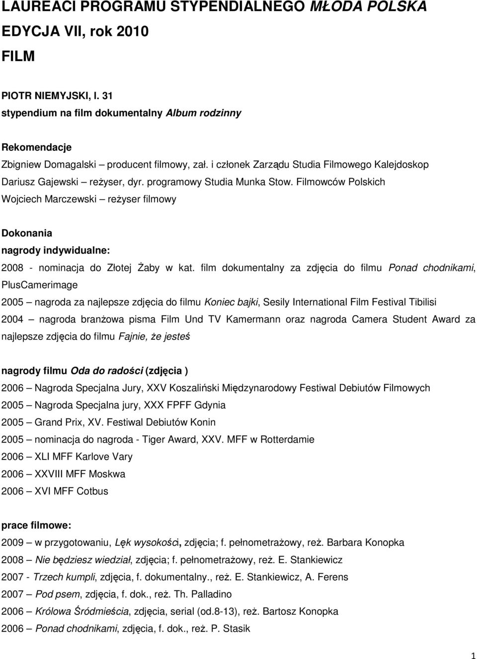 Filmowców Polskich Wojciech Marczewski reŝyser filmowy Dokonania nagrody indywidualne: 2008 - nominacja do Złotej śaby w kat.