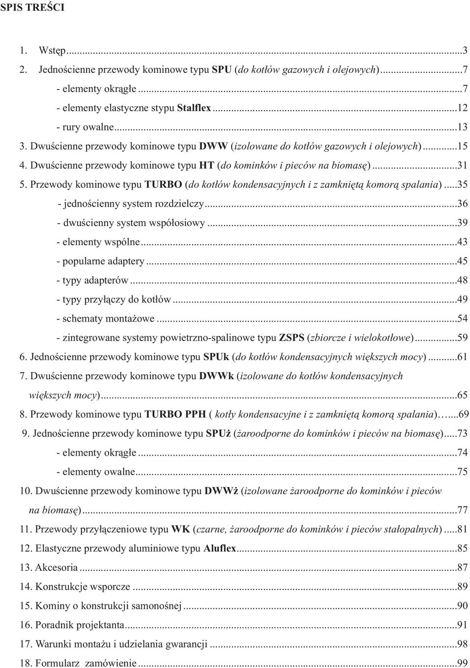 Przewoy kominowe typu TURO ( o kotłów konensacyjnych i z zamkniętą komorą spalania)... - jenościenny system rozzielczy...36 - wuścienny system współosiowy...39 - elementy wspólne.