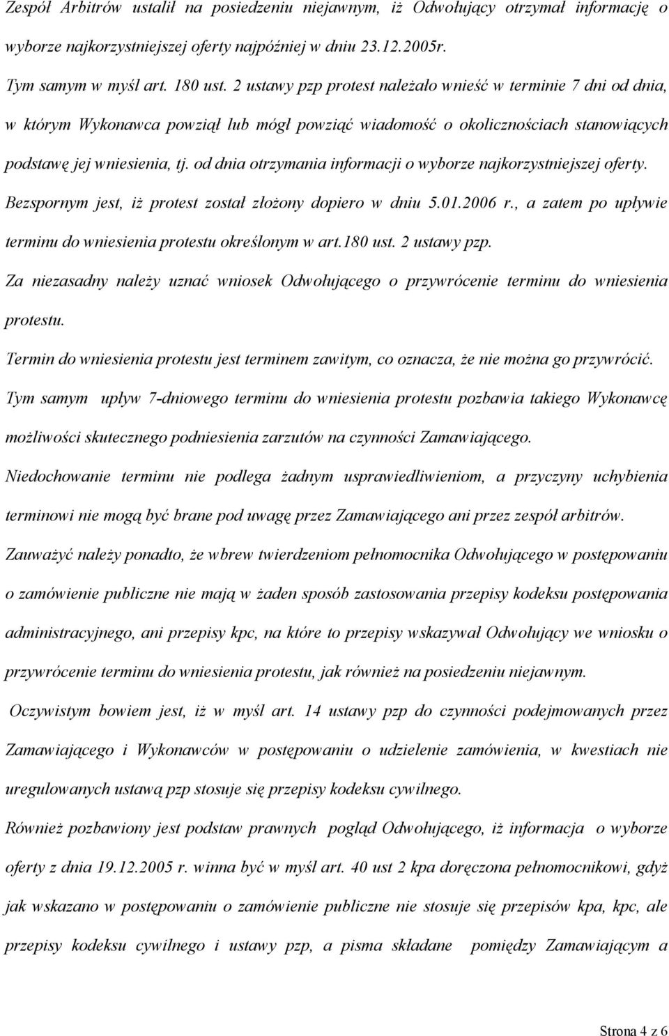 od dnia otrzymania informacji o wyborze najkorzystniejszej oferty. Bezspornym jest, iż protest został złożony dopiero w dniu 5.01.2006 r.