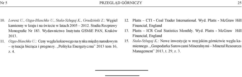 Polityka Energetyczna 2013 tom 16, z. 4. 12. Platts CTI - Coal Trader International. Wyd. Platts - McGraw Hill Financial, England 13. Platts ICR Coal Statistics Monthly.