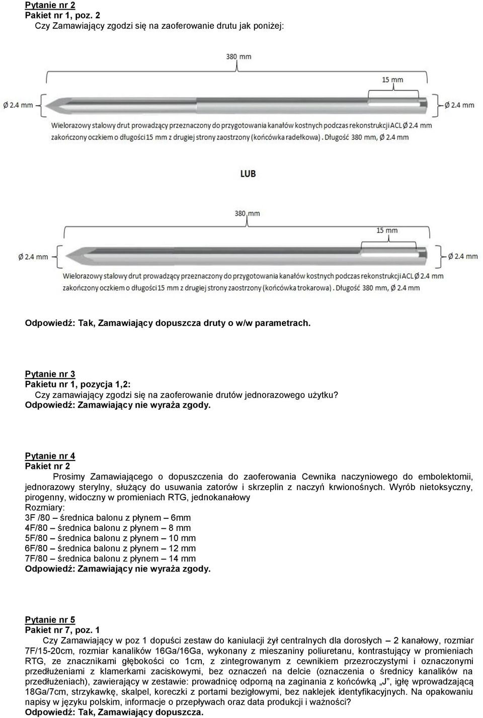 Mieczysław Błaszczyk Odpowiedź: Tak, Zamawiający dopuszcza druty o w/w parametrach. Pytanie nr 3 Pakietu nr 1, pozycja 1,2: Czy zamawiający zgodzi się na zaoferowanie drutów jednorazowego użytku?