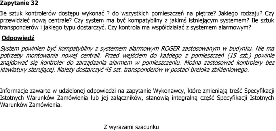 Nie ma potrzeby montowania nowej centrali. Przed wejściem do każdego z pomieszczeń (15 szt.) powinie znajdować się kontroler do zarządzania alarmem w pomieszczeniu.