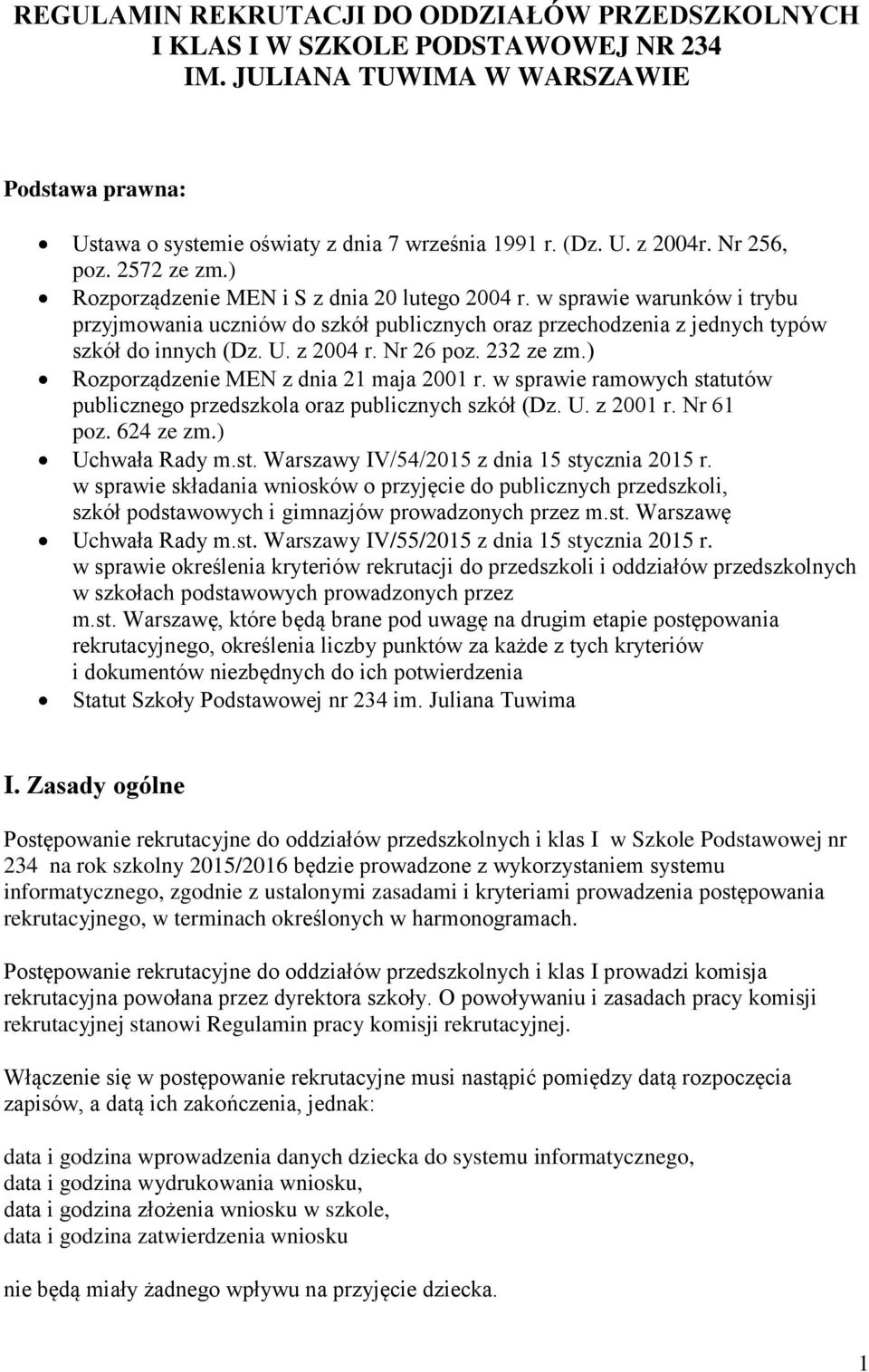 U. z 2004 r. Nr 26 poz. 232 ze zm.) Rozporządzenie MEN z dnia 21 maja 2001 r. w sprawie ramowych statutów publicznego przedszkola oraz publicznych szkół (Dz. U. z 2001 r. Nr 61 poz. 624 ze zm.