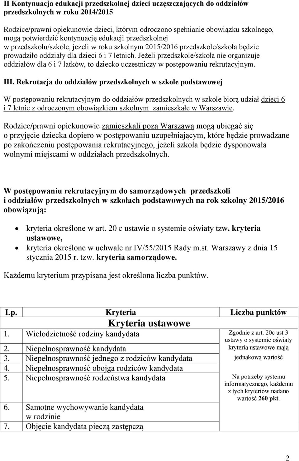 Jeżeli przedszkole/szkoła nie organizuje oddziałów dla 6 i 7 latków, to dziecko uczestniczy w postępowaniu rekrutacyjnym. III.