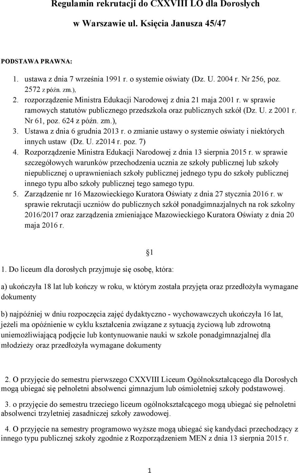 Ustawa z dnia 6 grudnia 2013 r. o zmianie ustawy o systemie oświaty i niektórych innych ustaw (Dz. U. z2014 r. poz. 7) 4. Rozporządzenie Ministra Edukacji Narodowej z dnia 13 sierpnia 2015 r.